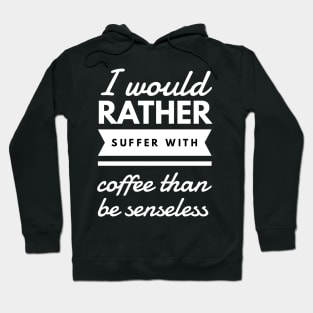 I would rather suffer with coffee than be senseless Hoodie